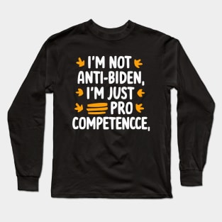 I'm Not Anti-Biden, I'm Just Pro-Competence Funny Anti-Biden shirt Long Sleeve T-Shirt